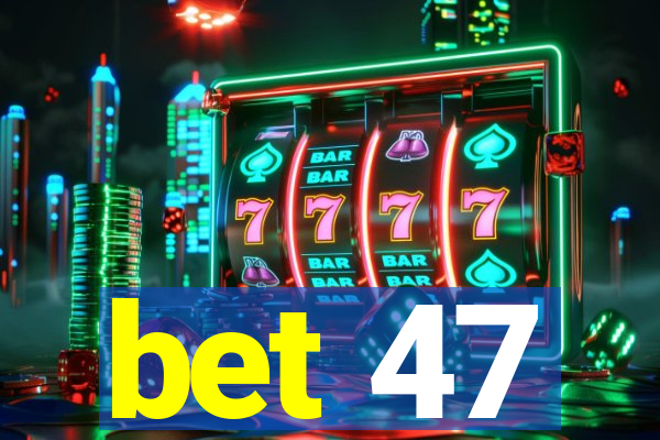 bet 47